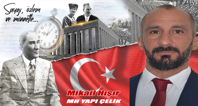 İş İnsanı ve MH Yapı sahibi Mikail Hışır'dan  ‘10 Kasım’ Mesajı