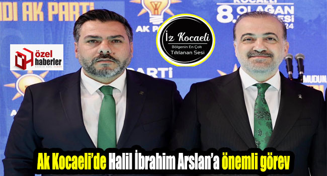 AK Kocaeli'de Halil İbrahim Arslan'a önemli görev