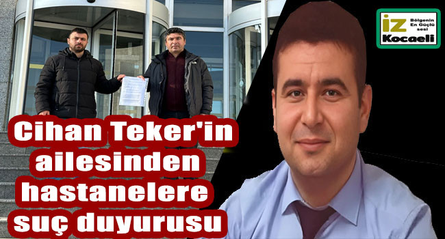 GAZETECİ CİHAN TEKER’İN ÖLÜMÜNDE İHMAL VARSA GEREĞİ YAPILMALI