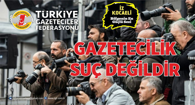 TGF; GAZETECİYE YAPILAN OPERASYON DEMOKRASİYE VURULMUŞ BİR DARBEDİR